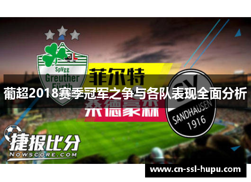 葡超2018赛季冠军之争与各队表现全面分析 葡超2018赛季冠军之争与各队表现全面分析