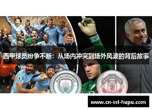 西甲球员纷争不断：从场内冲突到场外风波的背后故事
