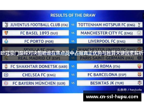 欧冠豪门巅峰对决前瞻谁在焦点战中占据真正优势与胜算关键因素解析 欧冠豪门巅峰对决前瞻谁在焦点战中占据真正优势与胜算关键因素解析