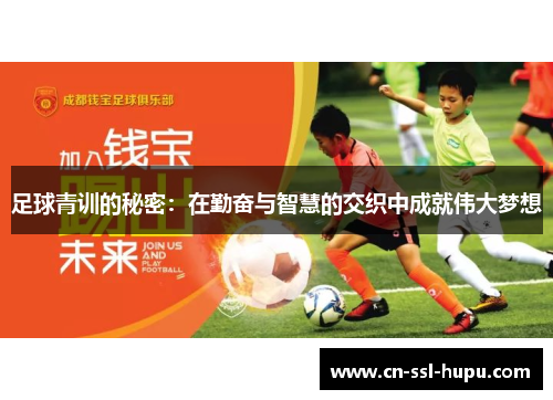 足球青训的秘密:在勤奋与智慧的交织中成就伟大梦想 足球青训的秘密:在勤奋与智慧的交织中成就伟大梦想