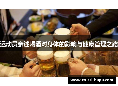 运动员亲述喝酒对身体的影响与健康管理之路 运动员亲述喝酒对身体的影响与健康管理之路